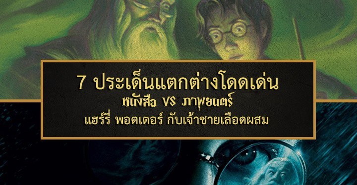 7 ประเด็นแตกต่างโดดเด่นหนังสือ VS ภาพยนตร์: แฮร์รี่ พอตเตอร์ กับเจ้าชายเลือดผสม