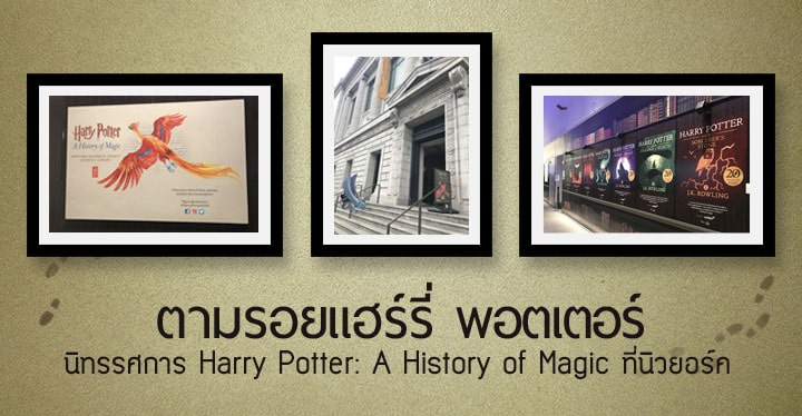 ตามรอยแฮร์รี่ พอตเตอร์: นิทรรศการ Harry Potter: A History of Magic ที่นิวยอร์ค